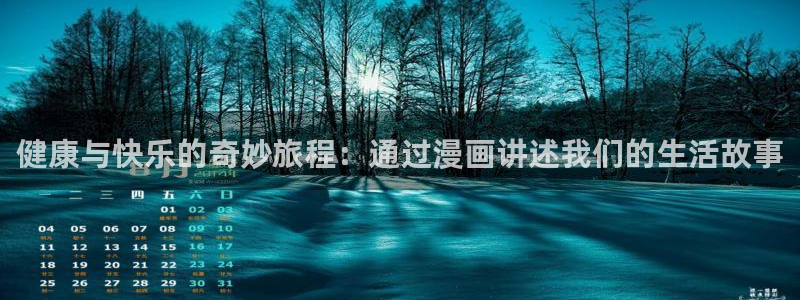 歪歪漫画平台官网：健康与快乐的奇妙旅程：通过漫画讲述我们的生活故事