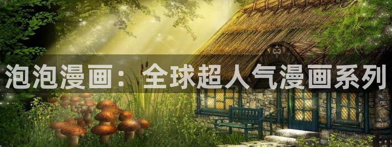 歪歪漫画弹幕：泡泡漫画：全球超人气漫画系列