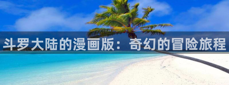 歪歪漫画在线观看.：斗罗大陆的漫画版：奇幻的冒险旅程