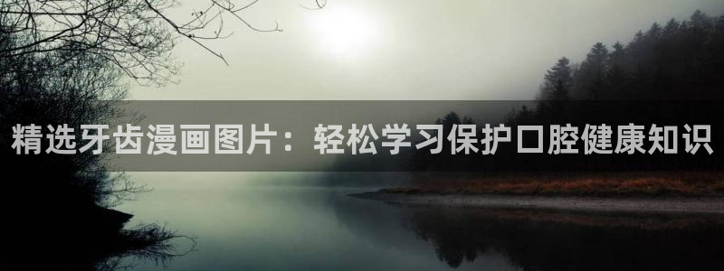 歪歪漫画网站免费阅读：精选牙齿漫画图片：轻松学习保护口腔健康知识